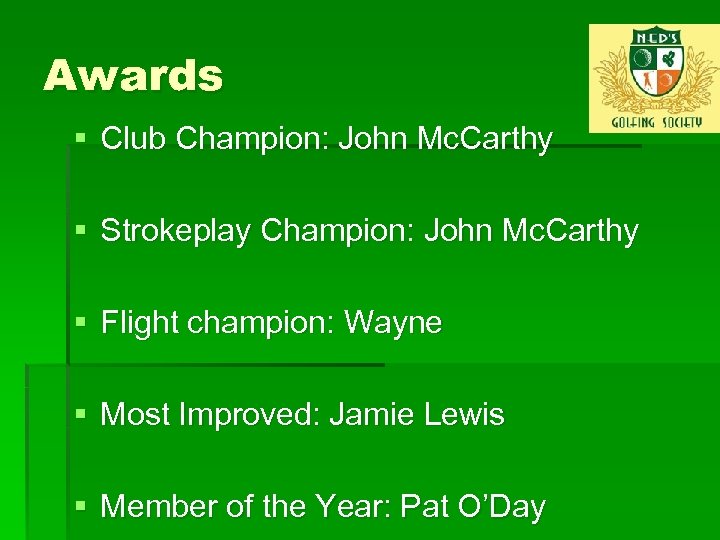Awards § Club Champion: John Mc. Carthy § Strokeplay Champion: John Mc. Carthy §