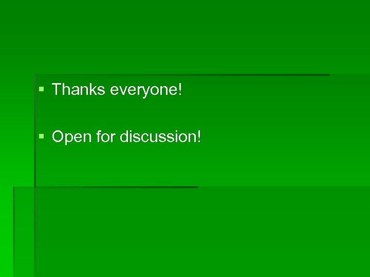 § Thanks everyone! § Open for discussion! 