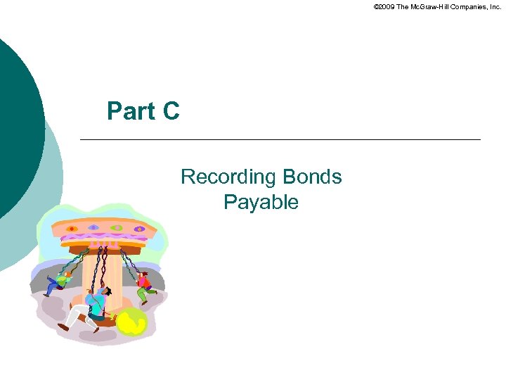 © 2009 The Mc. Graw-Hill Companies, Inc. Part C Recording Bonds Payable 