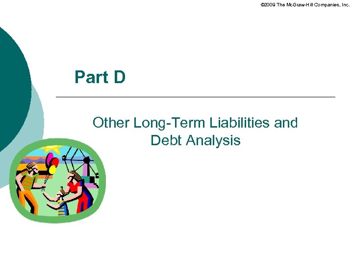 © 2009 The Mc. Graw-Hill Companies, Inc. Part D Other Long-Term Liabilities and Debt