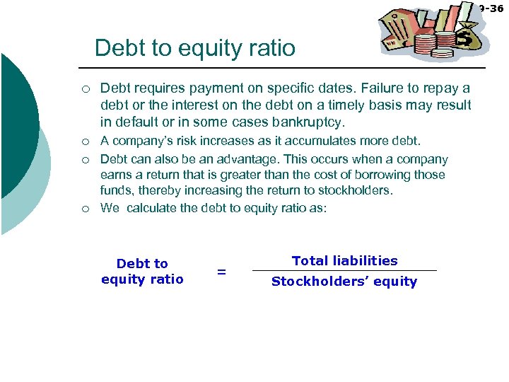 9 -36 Debt to equity ratio ¡ Debt requires payment on specific dates. Failure