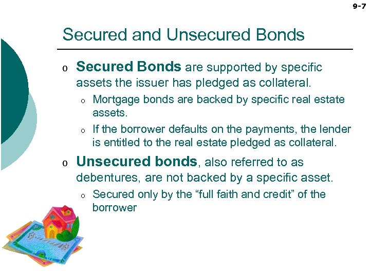 9 -7 Secured and Unsecured Bonds o Secured Bonds are supported by specific assets