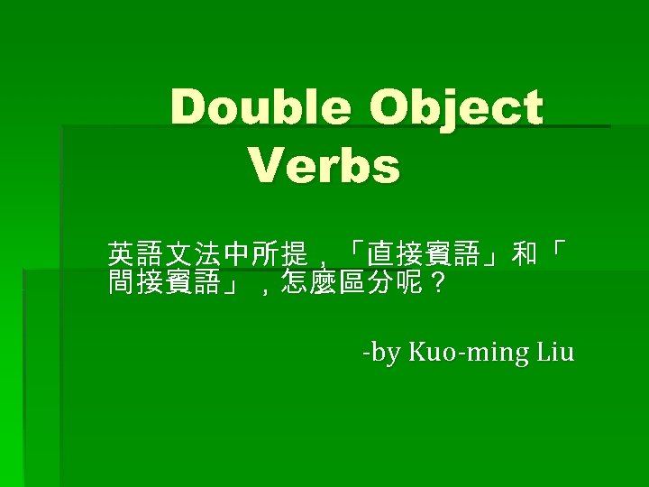 Double Object Verbs 英語文法中所提，「直接賓語」和「 間接賓語」，怎麼區分呢？ -by Kuo-ming Liu 