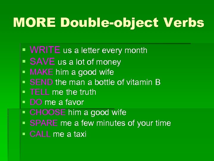 MORE Double-object Verbs § WRITE us a letter every month § SAVE us a