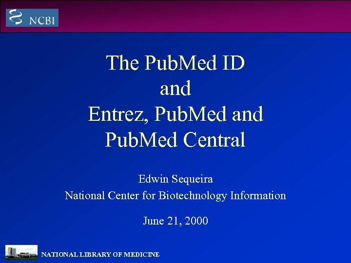 The Pub. Med ID and Entrez, Pub. Med and Pub. Med Central Edwin Sequeira