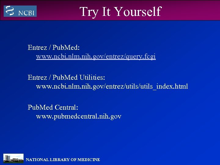Try It Yourself Entrez / Pub. Med: www. ncbi. nlm. nih. gov/entrez/query. fcgi Entrez