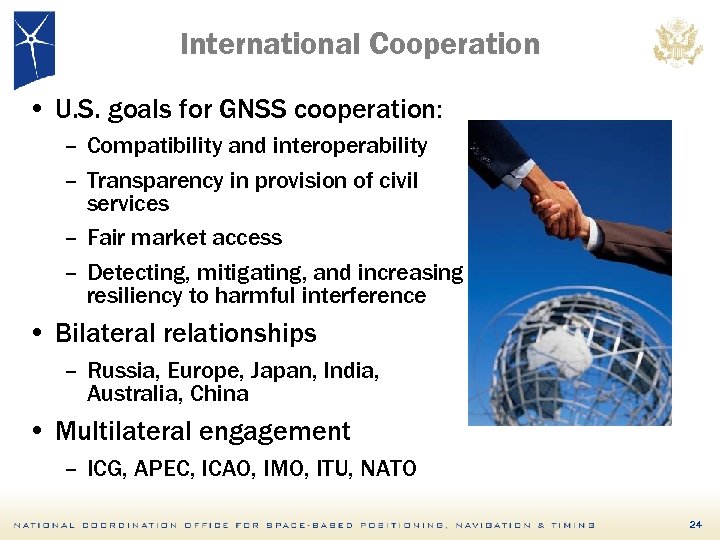 International Cooperation • U. S. goals for GNSS cooperation: – Compatibility and interoperability –