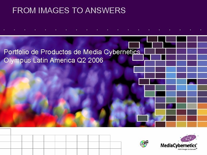 FROM IMAGES TO ANSWERS Portfolio de Productos de Media Cybernetics Olympus Latin America Q