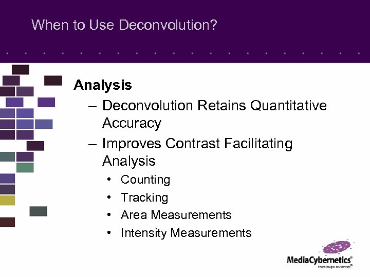 When to Use Deconvolution? Analysis – Deconvolution Retains Quantitative Accuracy – Improves Contrast Facilitating