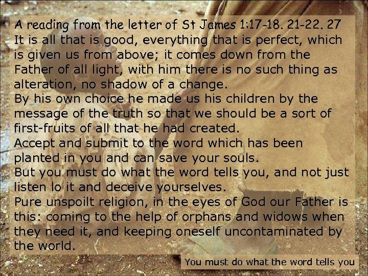 A reading from the letter of St James 1: 17 -18. 21 -22. 27