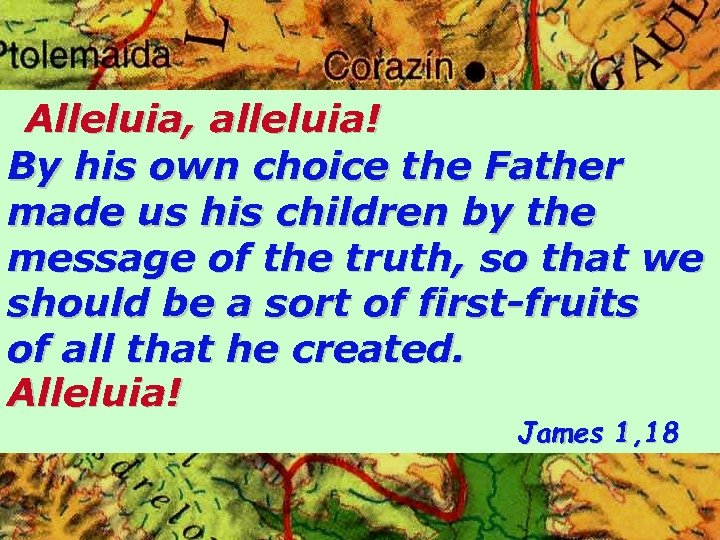 Alleluia, alleluia! By his own choice the Father made us his children by the
