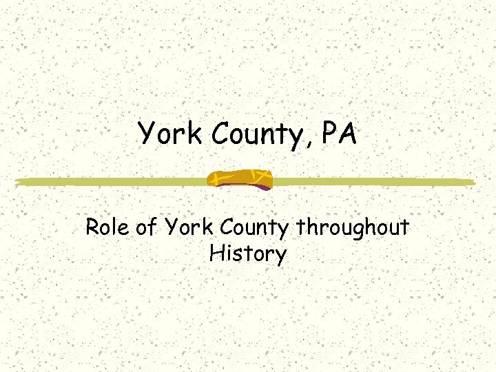 York County, PA Role of York County throughout History 