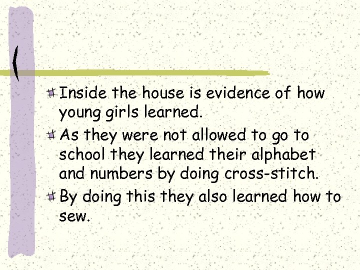Inside the house is evidence of how young girls learned. As they were not