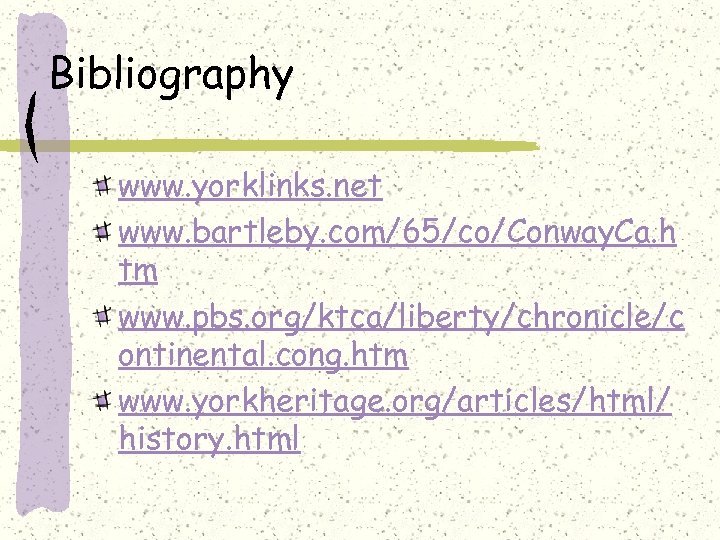 Bibliography www. yorklinks. net www. bartleby. com/65/co/Conway. Ca. h tm www. pbs. org/ktca/liberty/chronicle/c ontinental.