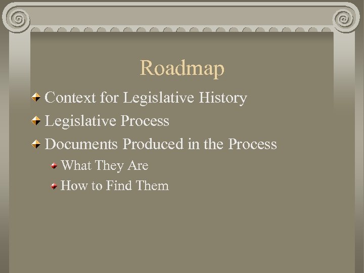 Roadmap Context for Legislative History Legislative Process Documents Produced in the Process What They