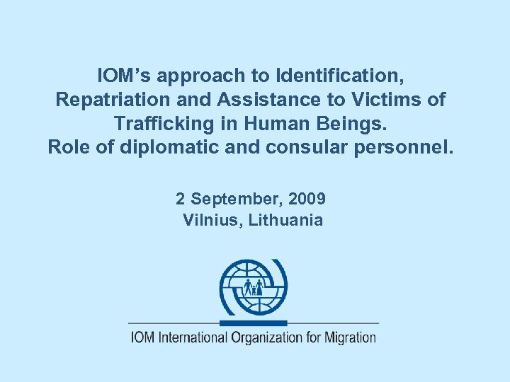 IOM’s approach to Identification, Repatriation and Assistance to Victims of Trafficking in Human Beings.