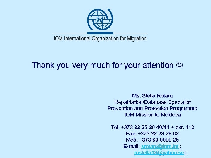 Thank you very much for your attention Ms. Stella Rotaru Repatriation/Database Specialist Prevention and