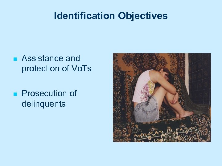 Identification Objectives n Assistance and protection of Vo. Ts n Prosecution of delinquents 