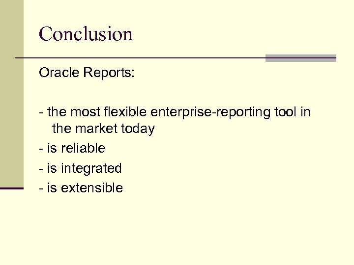 Conclusion Oracle Reports: - the most flexible enterprise-reporting tool in the market today -