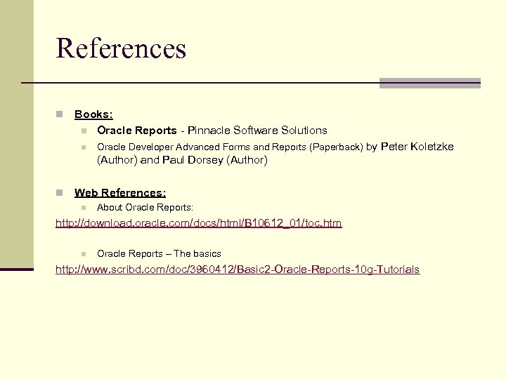 References n Books: n Oracle Reports - Pinnacle Software Solutions n Oracle Developer Advanced