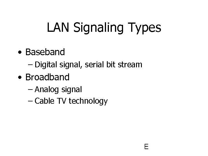 LAN Signaling Types • Baseband – Digital signal, serial bit stream • Broadband –