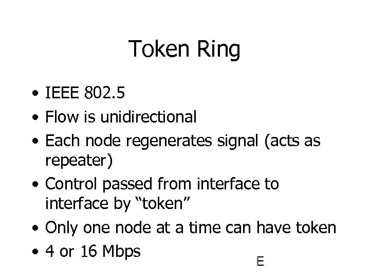 Token Ring • IEEE 802. 5 • Flow is unidirectional • Each node regenerates