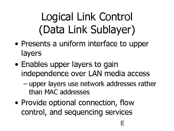 Logical Link Control (Data Link Sublayer) • Presents a uniform interface to upper layers