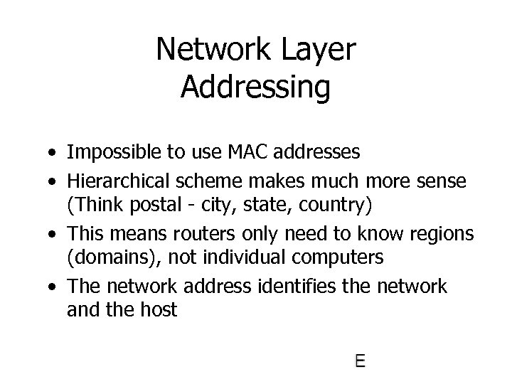 Network Layer Addressing • Impossible to use MAC addresses • Hierarchical scheme makes much