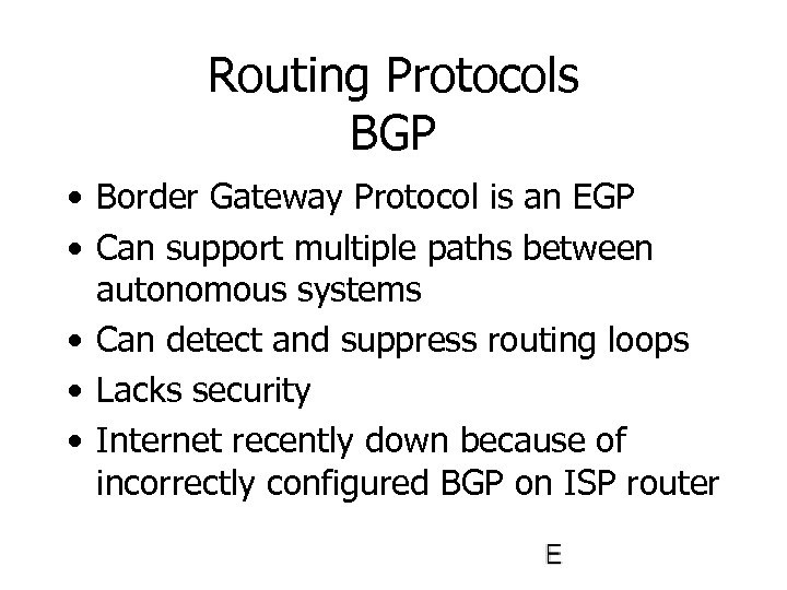 Routing Protocols BGP • Border Gateway Protocol is an EGP • Can support multiple