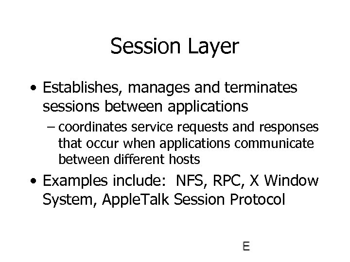 Session Layer • Establishes, manages and terminates sessions between applications – coordinates service requests