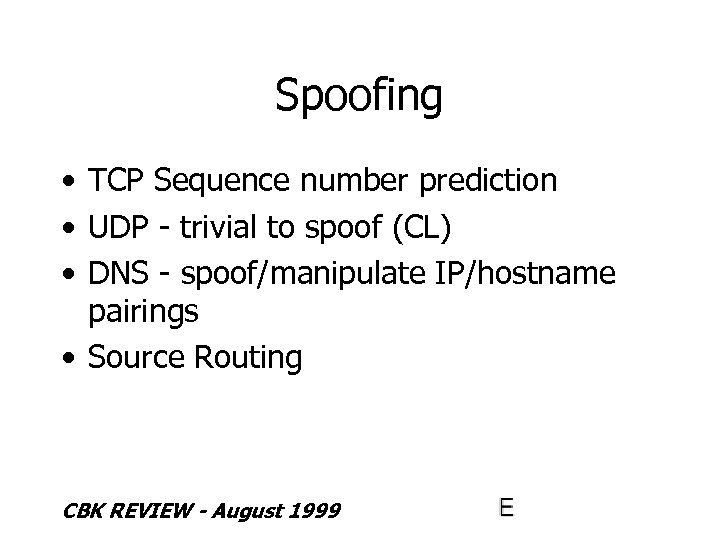 Spoofing • TCP Sequence number prediction • UDP - trivial to spoof (CL) •