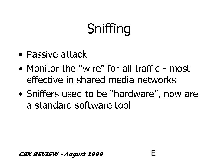 Sniffing • Passive attack • Monitor the “wire” for all traffic - most effective