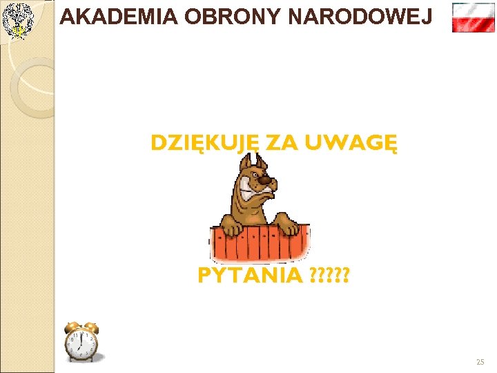 AKADEMIA OBRONY NARODOWEJ DZIĘKUJĘ ZA UWAGĘ PYTANIA ? ? ? 25 