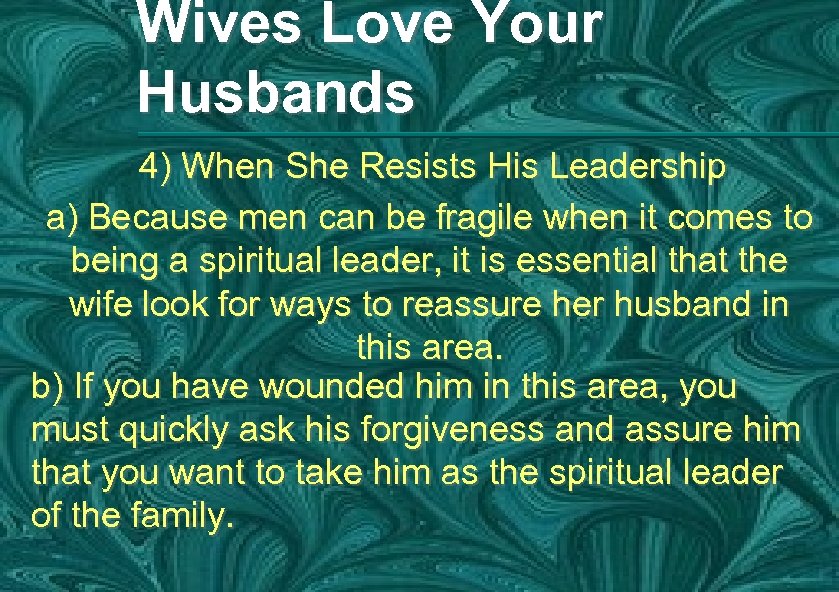 Wives Love Your Husbands 4) When She Resists His Leadership a) Because men can