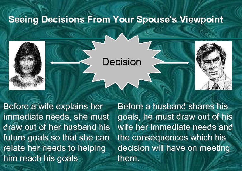 Seeing Decisions From Your Spouse's Viewpoint Decision Before a wife explains her immediate needs,