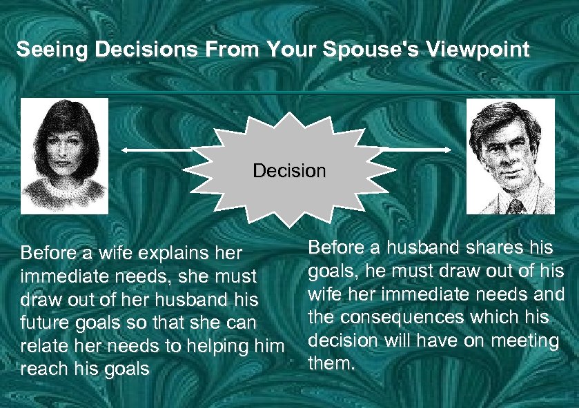 Seeing Decisions From Your Spouse's Viewpoint Decision Before a wife explains her immediate needs,