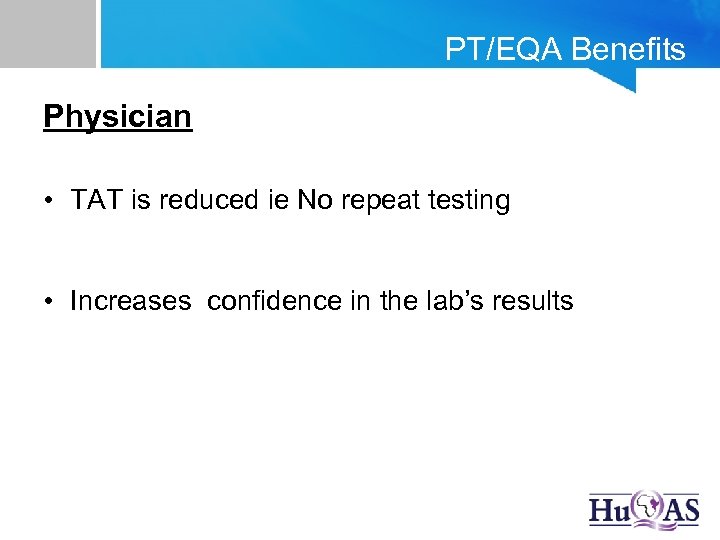 PT/EQA Benefits Physician • TAT is reduced ie No repeat testing • Increases confidence