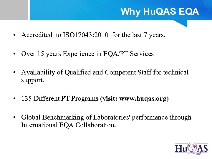 Why Hu. QAS EQA • Accredited to ISO 17043: 2010 for the last 7