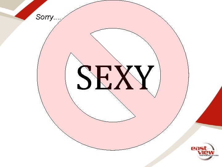 Sorry. . SEXY 