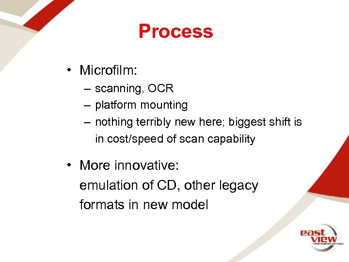 Process • Microfilm: – scanning, OCR – platform mounting – nothing terribly new here;