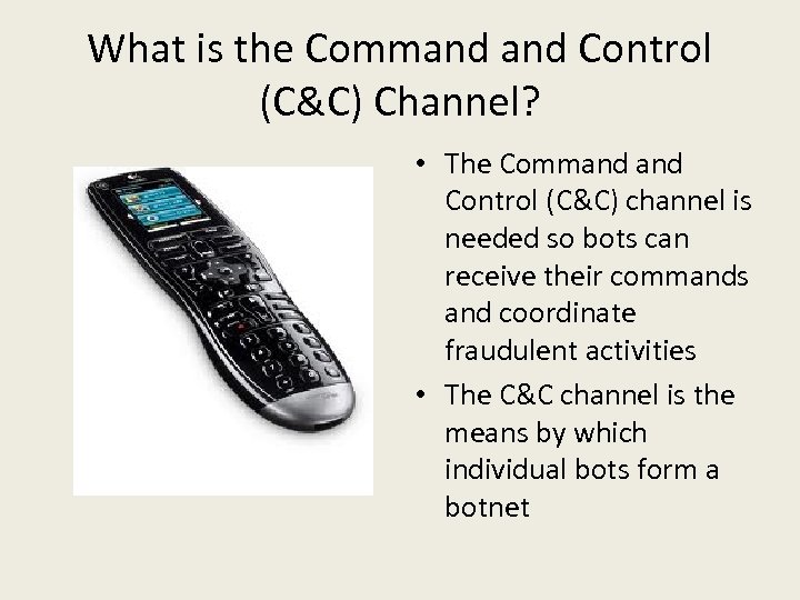 What is the Command Control (C&C) Channel? • The Command Control (C&C) channel is