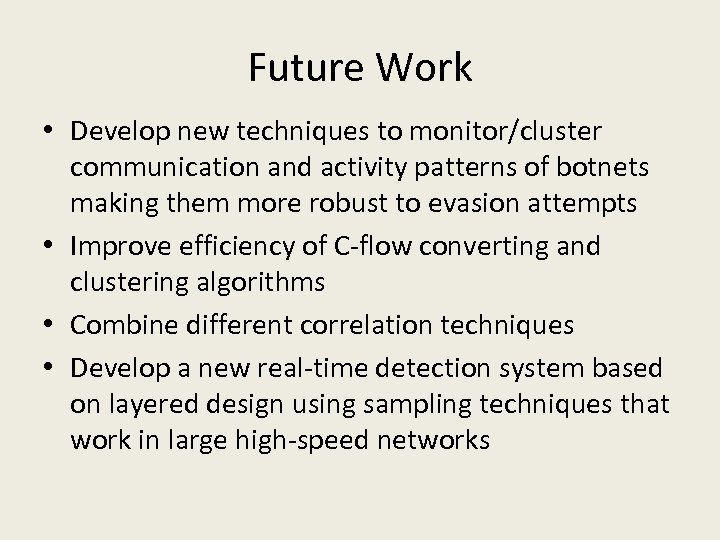 Future Work • Develop new techniques to monitor/cluster communication and activity patterns of botnets