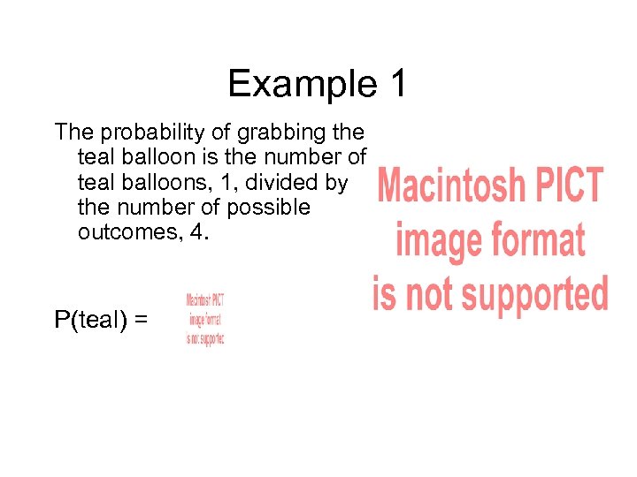 Example 1 The probability of grabbing the teal balloon is the number of teal