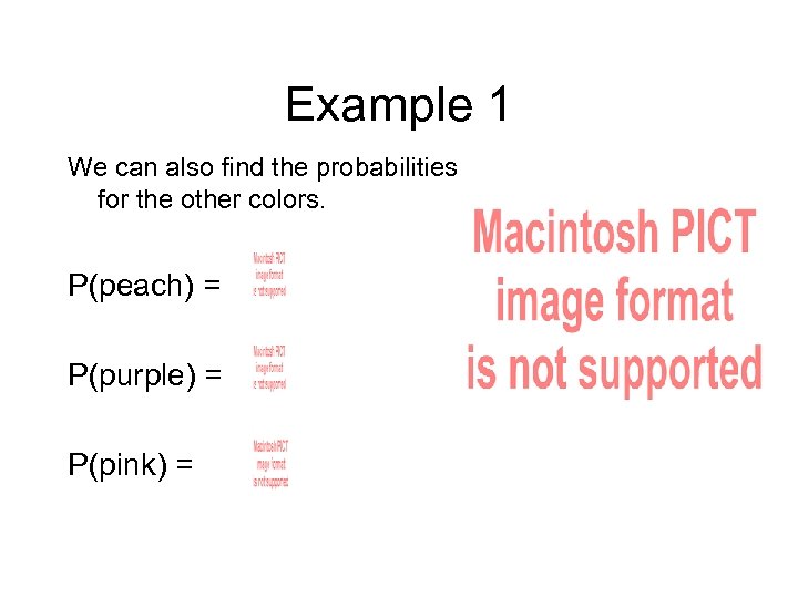 Example 1 We can also find the probabilities for the other colors. P(peach) =