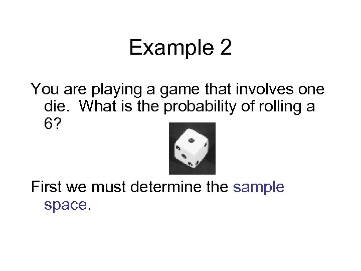 Example 2 You are playing a game that involves one die. What is the