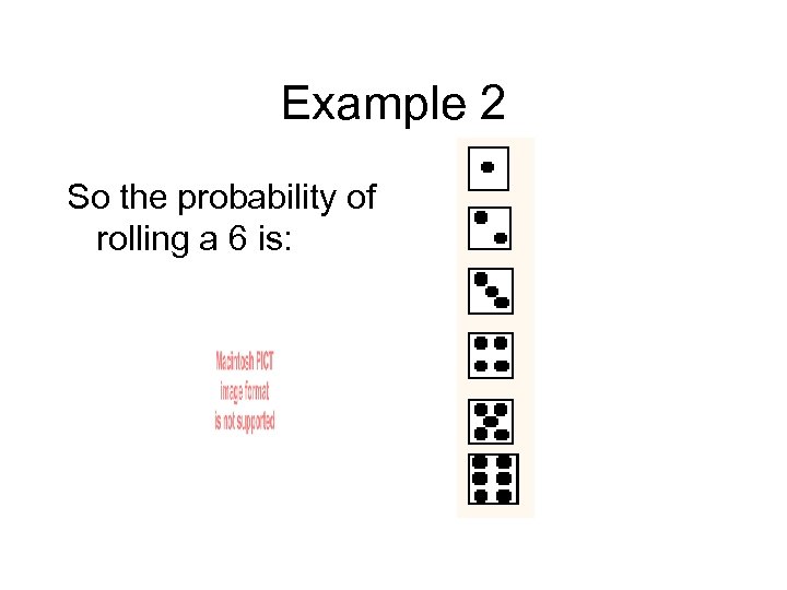 Example 2 So the probability of rolling a 6 is: 