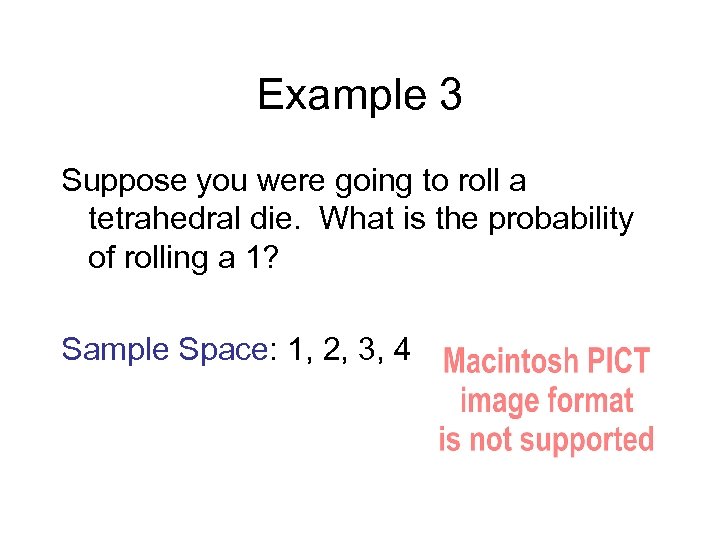 Example 3 Suppose you were going to roll a tetrahedral die. What is the