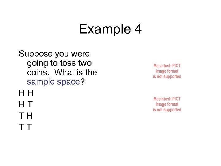 Example 4 Suppose you were going to toss two coins. What is the sample