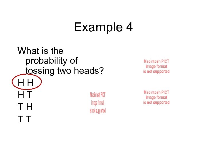 Example 4 What is the probability of tossing two heads? HH HT TH TT