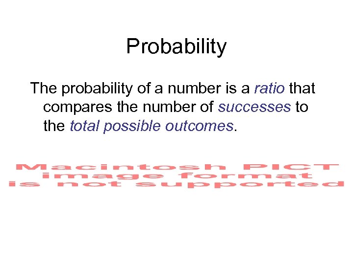 Probability The probability of a number is a ratio that compares the number of